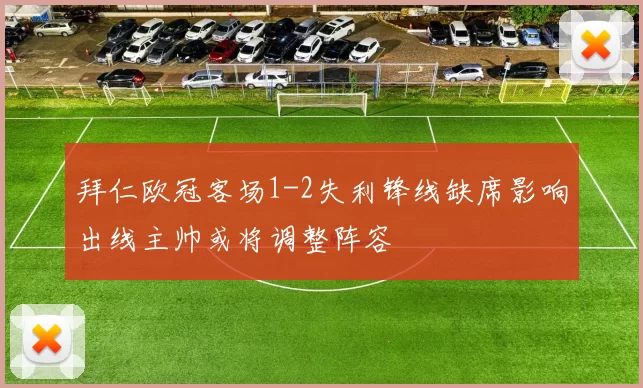 拜仁欧冠客场1-2失利锋线缺席影响出线主帅或将调整阵容