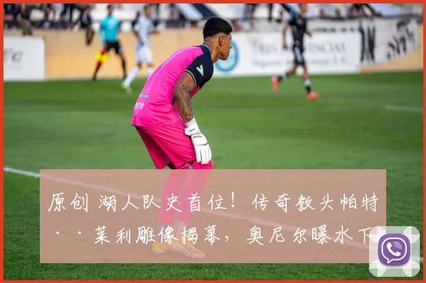 原创 湖人队史首位！传奇教头帕特··莱利雕像揭幕，奥尼尔曝水下憋气疯狂往事