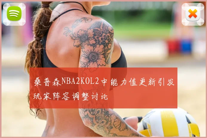 桑普森NBA2KOL2中能力值更新引发玩家阵容调整讨论