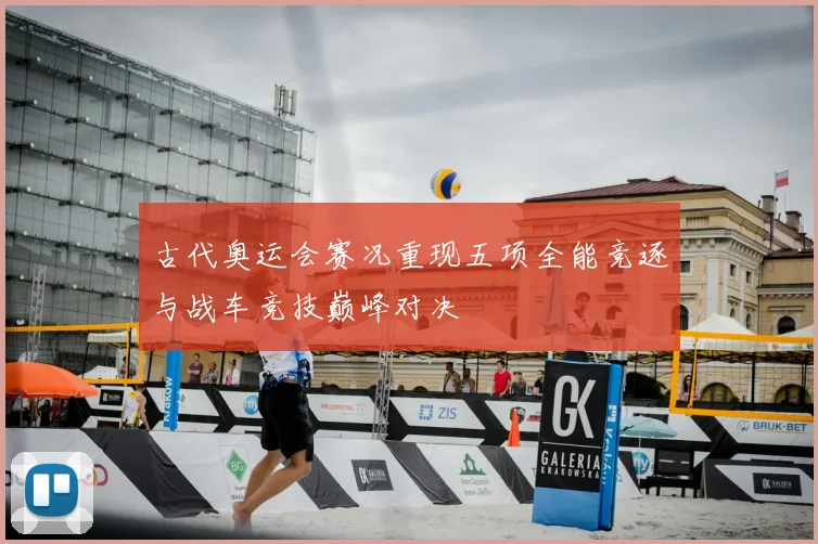 古代奥运会赛况重现五项全能竞逐与战车竞技巅峰对决