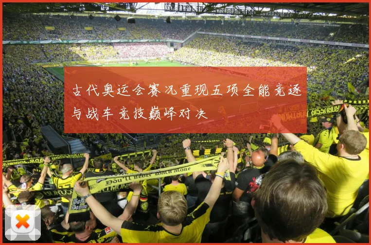 古代奥运会赛况重现五项全能竞逐与战车竞技巅峰对决