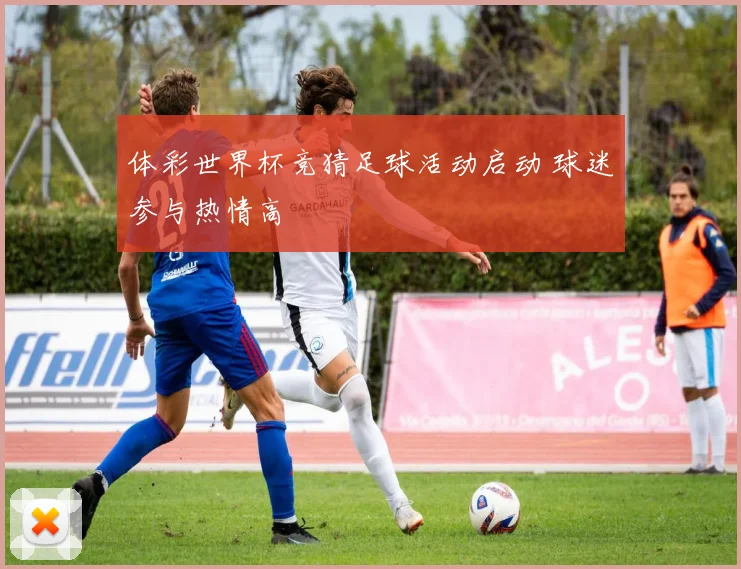 体彩世界杯竞猜足球活动启动 球迷参与热情高